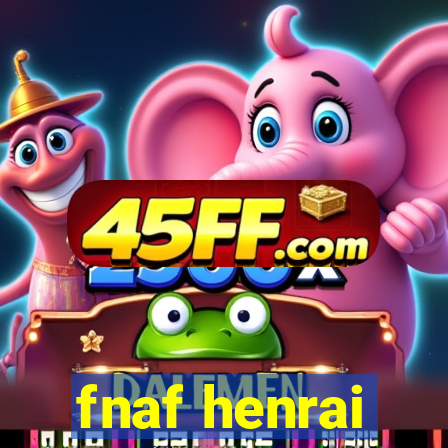 fnaf henrai